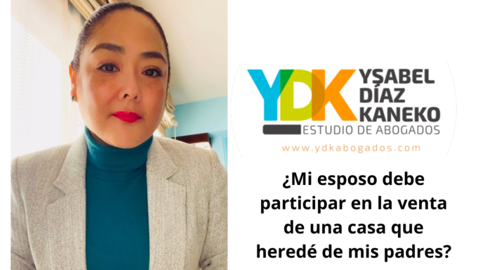Ysabel Díaz Kaneko: ¿Mi esposo debe participar en la venta de una casa que heredé de mis padres?