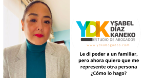 Ysabel Díaz Kaneko: Le di poder a un familiar, pero ahora quiero que me represente otra persona ¿Cómo lo hago?